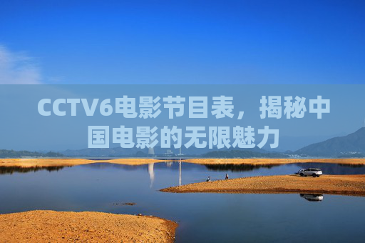CCTV6电影节目表，揭秘中国电影的无限魅力