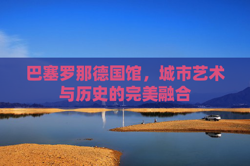 巴塞罗那德国馆，城市艺术与历史的完美融合