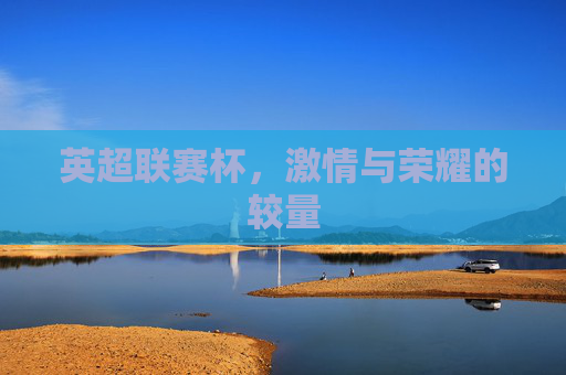 英超联赛杯，激情与荣耀的较量