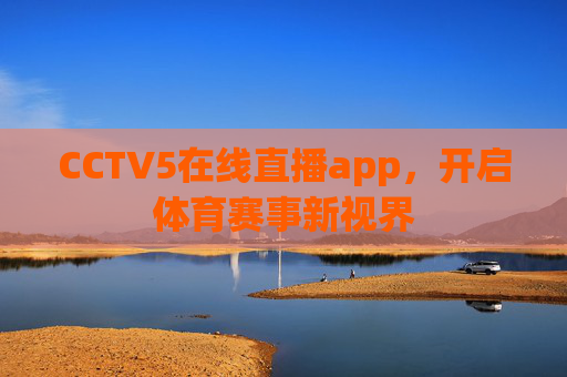 CCTV5在线直播app，开启体育赛事新视界