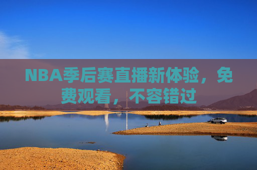 NBA季后赛直播新体验，免费观看，不容错过