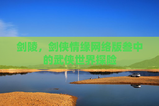 剑陵，剑侠情缘网络版叁中的武侠世界探险