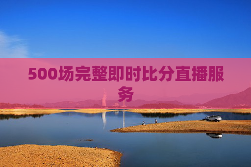 500场完整即时比分直播服务