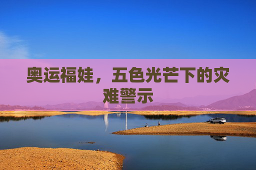 奥运福娃，五色光芒下的灾难警示