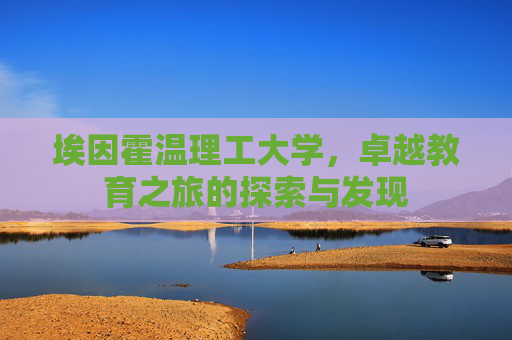 埃因霍温理工大学，卓越教育之旅的探索与发现