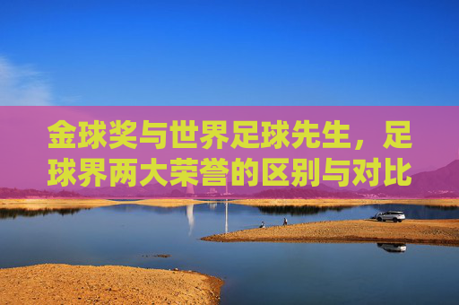 金球奖与世界足球先生，足球界两大荣誉的区别与对比