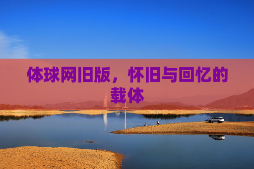 体球网旧版，怀旧与回忆的载体