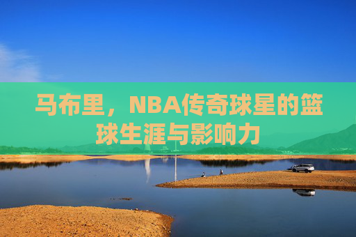 马布里，NBA传奇球星的篮球生涯与影响力
