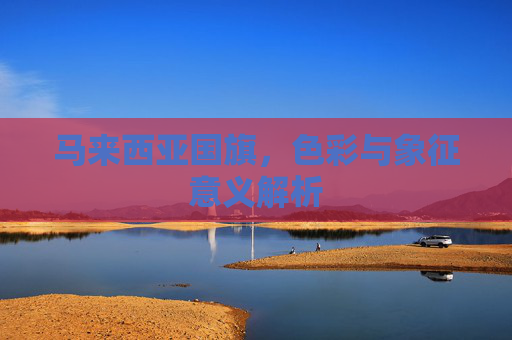 马来西亚国旗，色彩与象征意义解析
