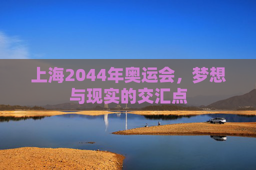 上海2044年奥运会，梦想与现实的交汇点