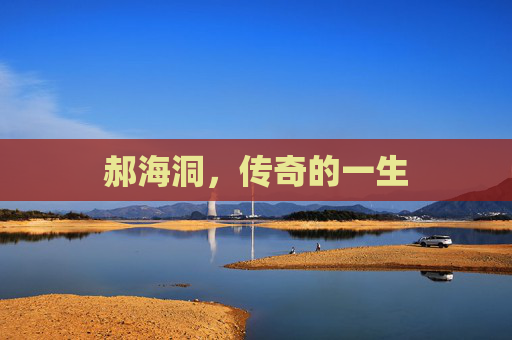郝海洞，传奇的一生