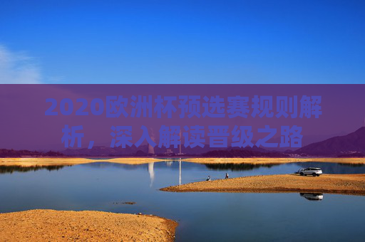 2020欧洲杯预选赛规则解析，深入解读晋级之路