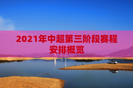 2021年中超第三阶段赛程安排概览