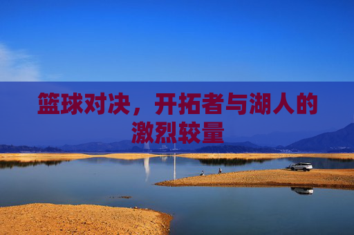 篮球对决，开拓者与湖人的激烈较量