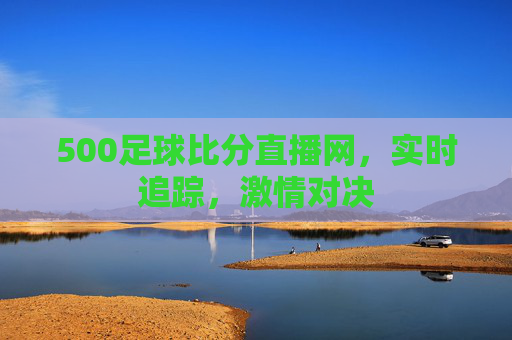 500足球比分直播网，实时追踪，激情对决