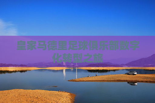 皇家马德里足球俱乐部数字化转型之旅