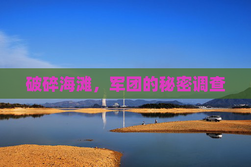 破碎海滩，军团的秘密调查