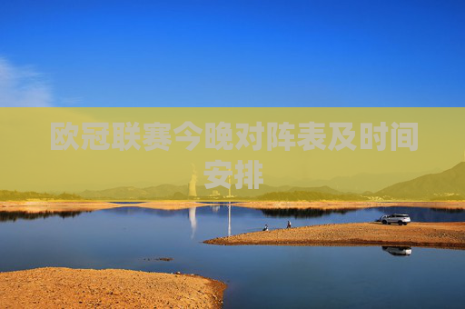 欧冠联赛今晚对阵表及时间安排