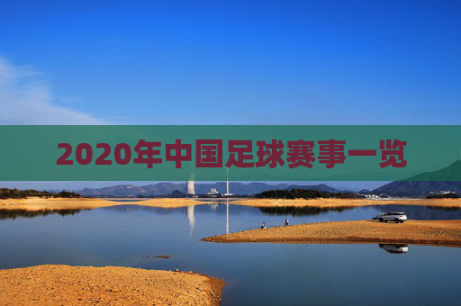 2020年中国足球赛事一览 2020年中国足球赛事一览