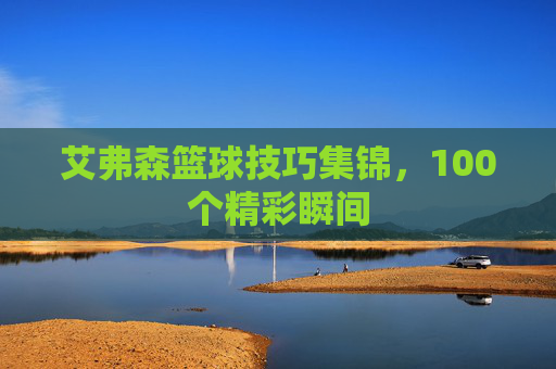 艾弗森篮球技巧集锦,100个精彩瞬间 艾弗森篮球技巧集锦,100个精彩瞬间