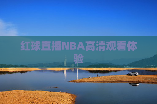 红球直播NBA高清观看体验