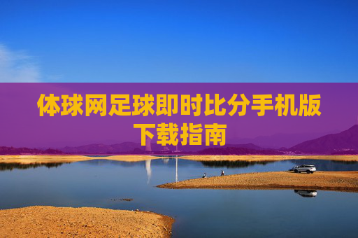 体球网足球即时比分手机版下载指南