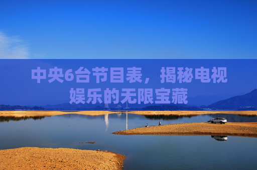 中央6台节目表，揭秘电视娱乐的无限宝藏