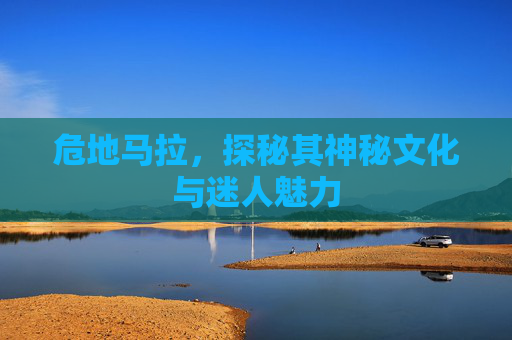 危地马拉,探秘其神秘文化与迷人魅力 危地马拉,探秘其神秘文化与迷人魅力