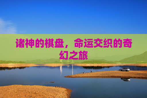 诸神的棋盘，命运交织的奇幻之旅