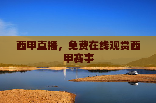 西甲直播，免费在线观赏西甲赛事