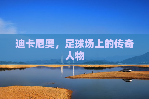 迪卡尼奥，足球场上的传奇人物