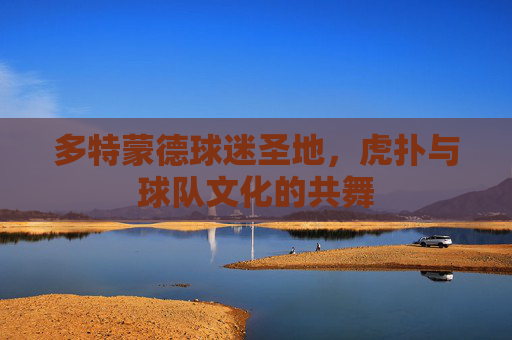 多特蒙德球迷圣地，虎扑与球队文化的共舞