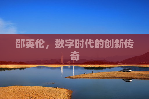 邵英伦，数字时代的创新传奇