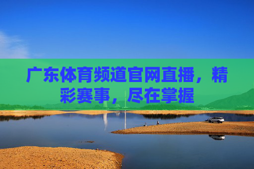 广东体育频道官网直播,精彩赛事,尽在掌握 广东体育频道官网直播,精彩赛事,尽在掌握
