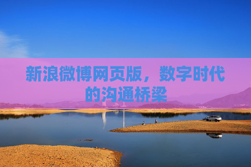 新浪微博网页版，数字时代的沟通桥梁