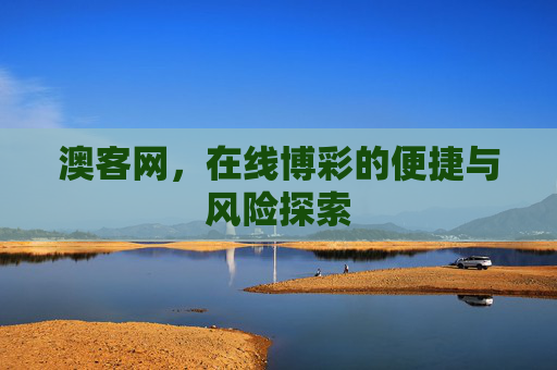 澳客网，在线博彩的便捷与风险探索