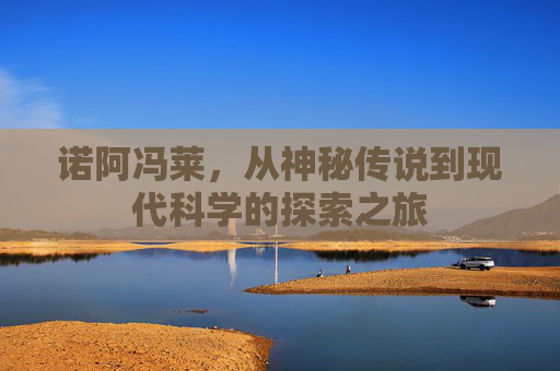诺阿冯莱，从神秘传说到现代科学的探索之旅