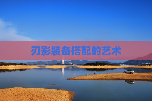 刃影装备搭配的艺术