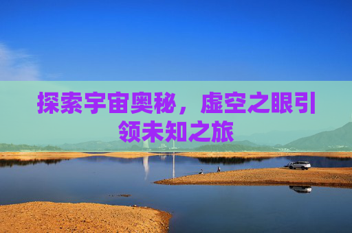 探索宇宙奥秘，虚空之眼引领未知之旅
