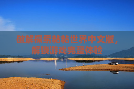破解探索粘粘世界中文版，解锁游戏完整体验