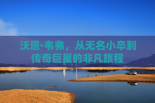 沃恩·韦弗,从无名小卒到传奇巨星的非凡旅程 沃恩·韦弗,从无名小卒到传奇巨星的非凡旅程