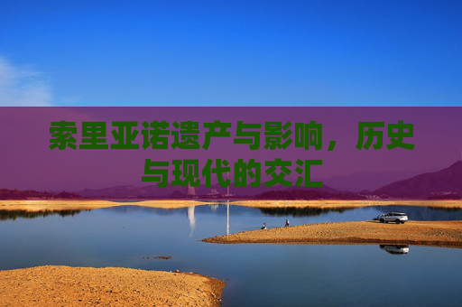 索里亚诺遗产与影响，历史与现代的交汇