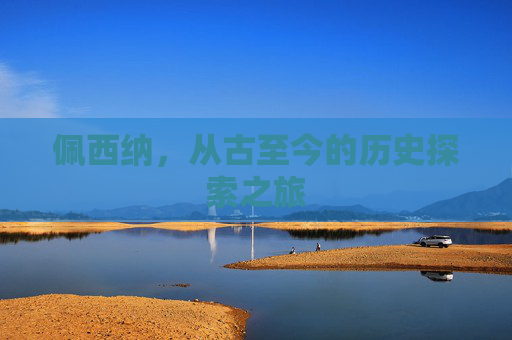佩西纳，从古至今的历史探索之旅