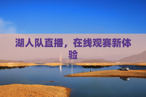 湖人队直播，在线观赛新体验