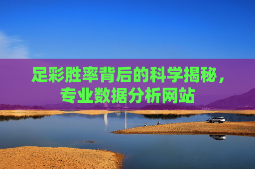 足彩胜率背后的科学揭秘，专业数据分析网站