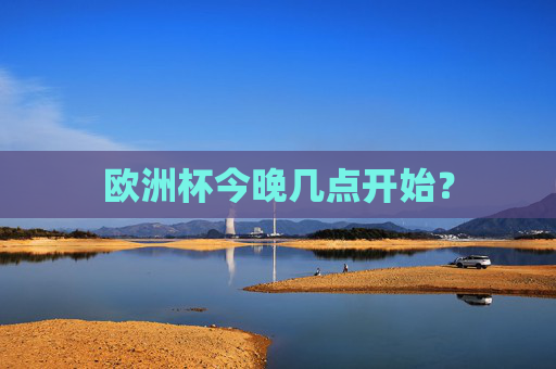 欧洲杯今晚几点开始？