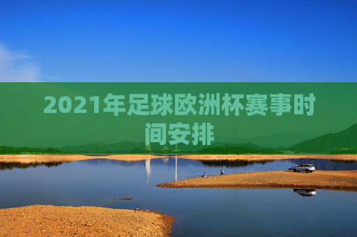 2021年足球欧洲杯赛事时间安排