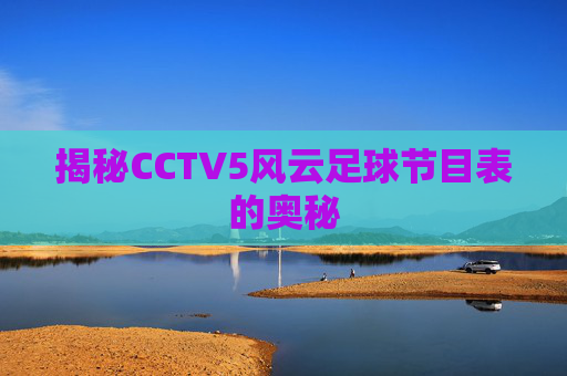 揭秘CCTV5风云足球节目表的奥秘 揭秘CCTV5风云足球节目表的奥秘