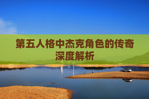 第五人格中杰克角色的传奇深度解析