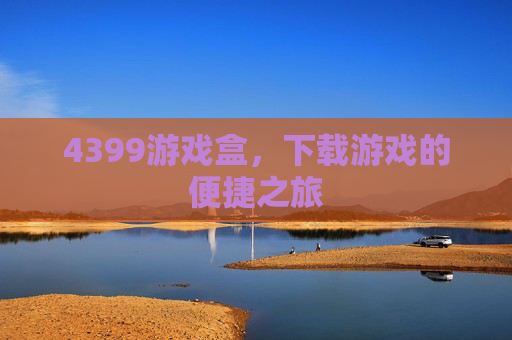 4399游戏盒，下载游戏的便捷之旅
